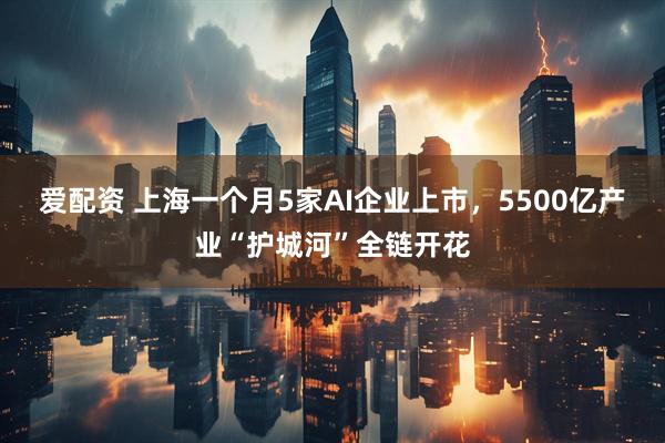 爱配资 上海一个月5家AI企业上市，5500亿产业“护城河”全链开花