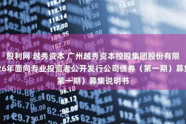 股利网 越秀资本 广州越秀资本控股集团股份有限公司2026年面向专业投资者公开发行公司债券（第一期）募集说明书